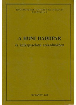 Kovács Vilmos - A honi hadiipar és külkapcsolatai századunkban, Budapest 1998 antikvár könyv