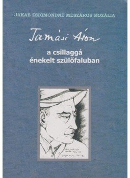 Jakab Zsigmondné Mészáros Rozália - Tamási Áron a csillaggá énekelt szülőfaluban, Székelyudvarhely 2012 antikvár könyv