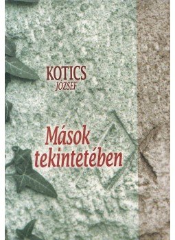 Kotics József - Mások tekintetében,  2001 antikvár könyv