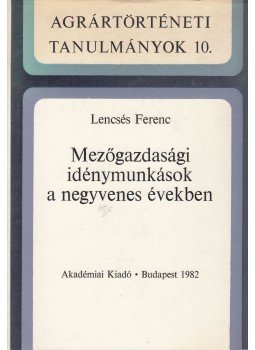 Lencsés Ferenc - Mezőgazdasági idénymunkások a negyvenes években, Budapest 1982 antikvár könyv