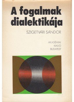 Szigetvári Sándor - A fogalmak dialektikája Szigetvári Sándor - A fogalmak dialektikája, Budapest 1981 antikvár könyv