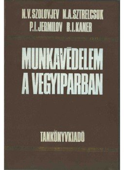N. V. Szolovjev, N. A. Sztrelcsuk, P. I. Jermilov, B. L. Kaner - Munkavédelem a vegyiparban, Budapest 1975 antikvár könyv