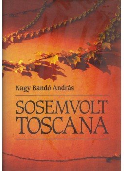Nagy Bandó András - Sosemvolt Toscana Nagy Bandó András - Sosemvolt Toscana, 0 antikvár könyv