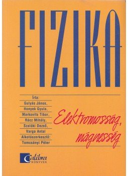 Varga Antal, Gulyás János, Rácz Mihály, Honyek Gyula, Markovits Tibor, Szalóki Dezső - Fizika - Elektromosság, mágnesség Varga Antal, Gulyás János, Rácz Mihály, Honyek Gyula, Markovits Tibor, Szalóki Dezső - Fizika - Elektromosság, mágnesség, Budapest 2002 antikvár könyv