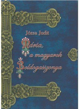 Józsa Judit - Mária, a magyarok Boldogasszonya,  0 antikvár könyv