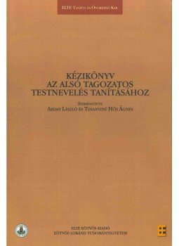 Arday László, Tihanyiné Hős Ágnes - Kézikönyv az alsó tagozatos testnevelés tanításához Arday László, Tihanyiné Hős Ágnes - Kézikönyv az alsó tagozatos testnevelés tanításához, Budapest 2018 antikvár könyv