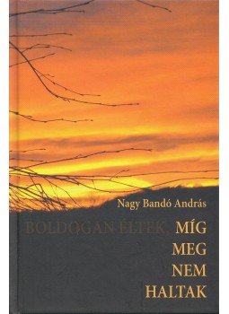 Nagy Bandó András - Míg meg nem haltak (dedikált), Pécs 2015 antikvár könyv