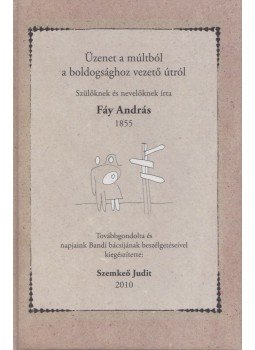 Fáy András, Szemkeő Judit - Üzenet a múltból a boldogsághoz vezető útról Fáy András, Szemkeő Judit - Üzenet a múltból a boldogsághoz vezető útról, Solymár 2010 antikvár könyv