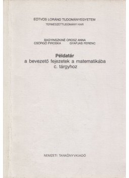Bagyinszkiné Orosz Anna, Csörgő Piroska, Gyapjas Ferenc - Példatár a bevezető fejezetek a matematikába c. tárgyhoz, Budapest 2000 antikvár könyv
