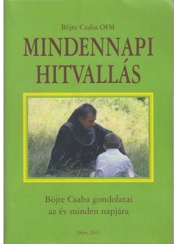Böjte Csaba - Mindennapi hitvallás (dedikált) Böjte Csaba - Mindennapi hitvallás (dedikált), Déva 2013 antikvár könyv