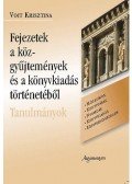 Voit Krisztina - Fejezetek a közgyűjtemények és a könyvkiadás történetéből - Tanulmányok