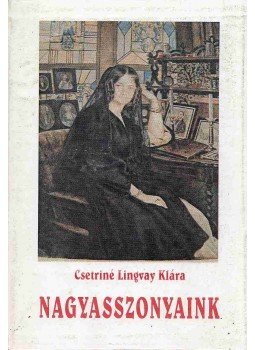 Csetriné Lingvay Klára - Nagyasszonyaink, Nagyvárad 2004 antikvár könyv