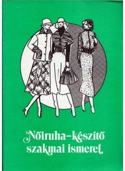 Molnárné Simon Éva, Felfalusi Istvánné - Nőiruha-készítő szakmai ismeret, Budapest 1997 antikvár könyv