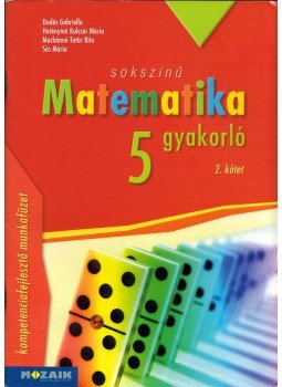 Dudás Gabriella, Hetényi Kulcsár Mária, Machárné Tatár Rita, Sós Mária - Sokszínű matematika gyakorló 5. - 2. kötet - (MS-2266U) Dudás Gabriella, Hetényi Kulcsár Mária, Machárné Tatár Rita, Sós Mária - Sokszínű matematika gyakorló 5. - 2. kötet - (MS-2266U), Szeged 2017 antikvár könyv