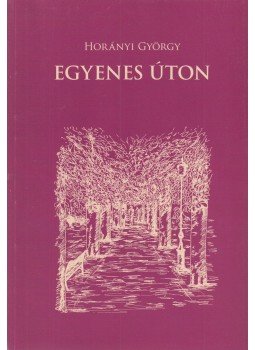 Horányi György - Egyenes úton (dedikált) Horányi György - Egyenes úton (dedikált), Paks 2012 antikvár könyv