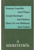 Romano Guardini,Josef Pieper,Joseph Ratzinger,Karl Rahner,Hans Urs von Balthasar,Jean Vanier - A szeretetről