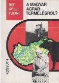Soós Gábor Dr.,Dr. Misi Sándor - Mit kell tudni a magyar agrártermelésről?