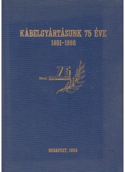 Vecsey Ágoston, Dr. Sárközy Zoltán, Dr. Szilágyi Gábor, Parniczky Andrásné, Dr. Hoffmann Pál - Kábelgyártásunk 75 éve Vecsey Ágoston, Dr. Sárközy Zoltán, Dr. Szilágyi Gábor, Parniczky Andrásné, Dr. Hoffmann Pál - Kábelgyártásunk 75 éve, Budapest 1966 antikvár könyv