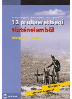 Varga Magdolna, Bádonyiné Nagy Ilona, Rákos Magdolna - 12 próbaérettségi történelemből Varga Magdolna, Bádonyiné Nagy Ilona, Rákos Magdolna - 12 próbaérettségi történelemből, Szeged 2007 antikvár könyv