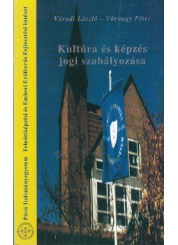 Váradi László, Várnagy Péter - Kultúra és képzés jogi szabályozása, Pécs 2001 antikvár könyv