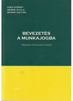 Kiss György, Berke Gyula, Bankó Zoltán - Bevezetés a munkajogba Kiss György, Berke Gyula, Bankó Zoltán - Bevezetés a munkajogba, Pécs 2004 antikvár könyv