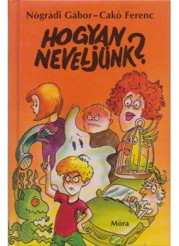 Nógrádi Gábor, Cakó Ferenc - Hogyan neveljünk? Nógrádi Gábor, Cakó Ferenc - Hogyan neveljünk?, Budapest 2008 antikvár könyv