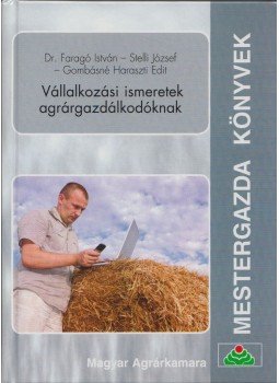 Faragó István, Stelli József, Gombosné Haraszti Edit - Vállalkozási ismeretek agrárgazdálkodóknak Faragó István, Stelli József, Gombosné Haraszti Edit - Vállalkozási ismeretek agrárgazdálkodóknak, Budapest 2012 antikvár könyv