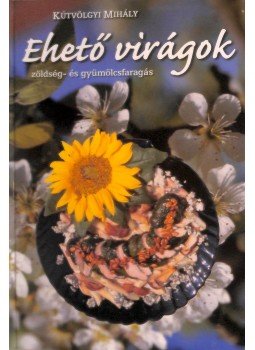 Kútvölgyi Mihály - Ehető virágok Kútvölgyi Mihály - Ehető virágok, 2004 antikvár könyv
