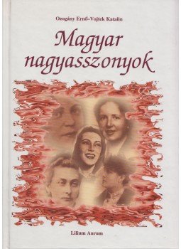 Ozogány Ernő, Vojtek Katalin - Magyar nagyasszonyok Ozogány Ernő, Vojtek Katalin - Magyar nagyasszonyok, Dunaszerdahely 2003 antikvár könyv