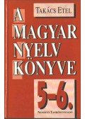 Takács Etel - A magyar nyelv könyve 5-6.