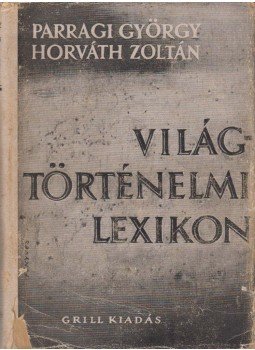 Parragi György, Horváth Zoltán - Világtörténelmi lexikon I. kötet, Budapest 1943 antikvár könyv