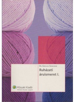 Greguss Sándorné - Ruházati áruismeret I. Greguss Sándorné - Ruházati áruismeret I., Budapest 2006 antikvár könyv