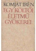 Komját Irén - Egy költői életmű gyökerei (Dedikált)
