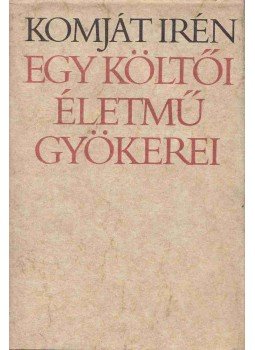 Komját Irén - Egy költői életmű gyökerei (Dedikált) Komját Irén - Egy költői életmű gyökerei (Dedikált), Budapest 1981 antikvár könyv