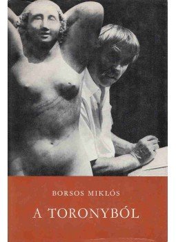 Borsos Miklós - A toronyból (Aláírt) Borsos Miklós - A toronyból (Aláírt), Budapest 0 antikvár könyv