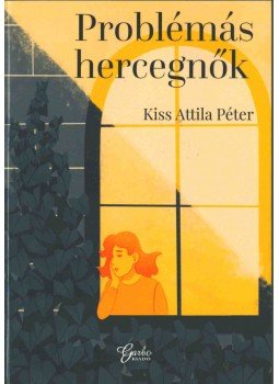 Kiss Attila Péter - Problémás hercegnők Kiss Attila Péter - Problémás hercegnők, 2019 antikvár könyv