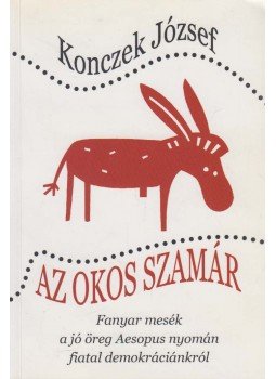 Konczek József - Az okos szamár (dedikált) Konczek József - Az okos szamár (dedikált), Budapest 2008 antikvár könyv