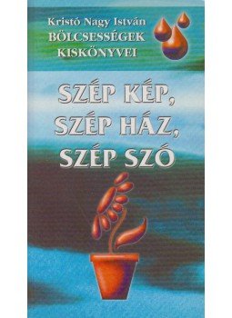 Kristó Nagy istván - Szép kép, szép ház, szép szó, Budapest 1999 antikvár könyv
