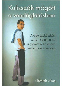 Németh Ákos - Kulisszák mögött a vendéglátásban Németh Ákos - Kulisszák mögött a vendéglátásban, Budapest 2019 antikvár könyv