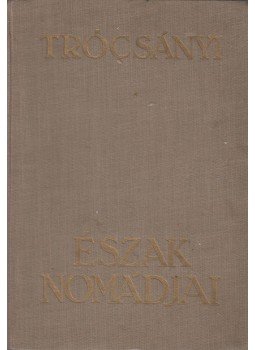 Trócsányi Zoltán - Észak nomádjai Trócsányi Zoltán - Észak nomádjai, Budapest 0 antikvár könyv