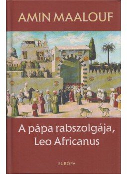 Amin Maalouf - A pápa rabszolgája, Leo Africanus Amin Maalouf - A pápa rabszolgája, Leo Africanus, Budapest 2007 antikvár könyv