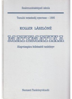 Koller Lászlóné - Matematika - Alapvizsgára felkészítő, Budapest 1999 antikvár könyv