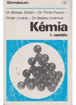 Balázs Lórántné, Pintér Imréné, Dr. Boksay Zoltán, Dr. Török Ferenc - Kémia I. osztály Balázs Lórántné, Pintér Imréné, Dr. Boksay Zoltán, Dr. Török Ferenc - Kémia I. osztály, Budapest 1995 antikvár könyv
