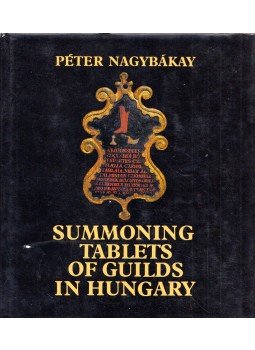 Nagybákay Péter - Summoning Tablets of Guilds in Hungary Nagybákay Péter - Summoning Tablets of Guilds in Hungary, Budapest 1981 antikvár könyv