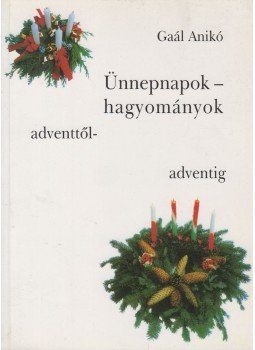 Gaál Anikó - Ünnepnapok - hagyományok Gaál Anikó - Ünnepnapok - hagyományok, Budapest 2003 antikvár könyv
