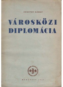 Némethy Károly - Városközi diplomácia (dedikált) Némethy Károly - Városközi diplomácia (dedikált), Budapest 1947 antikvár könyv