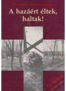 Kő András, Nagy J. Lambert - A hazáért éltek, haltak! (dedikált) Kő András, Nagy J. Lambert - A hazáért éltek, haltak! (dedikált), Budapest 1994 antikvár könyv