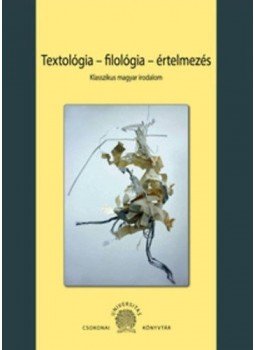 - Textológia - filológia - értelmezés - Klasszikus magyar irodalom - Textológia - filológia - értelmezés - Klasszikus magyar irodalom, null 2015 antikvár könyv