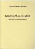 Csaholcziné Kádár Marianna - Közel van Ő, az ajtó előtt! (dedikált)