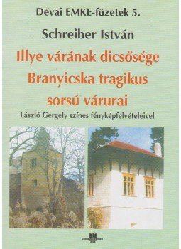 Schreiber István - Illye várának dicsősége. Branyicska tragikus sorsú várurai, Déva 2008 antikvár könyv